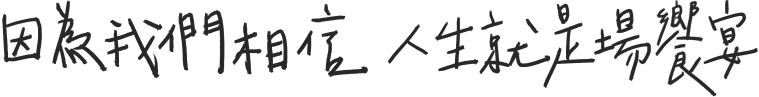 因為我們相信人生就是場饗宴
